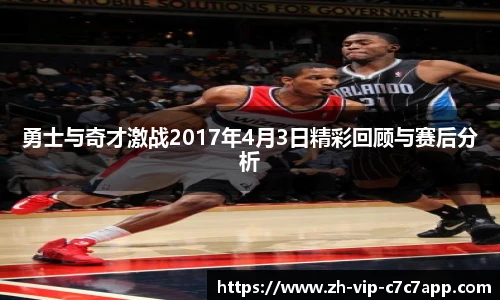 勇士与奇才激战2017年4月3日精彩回顾与赛后分析